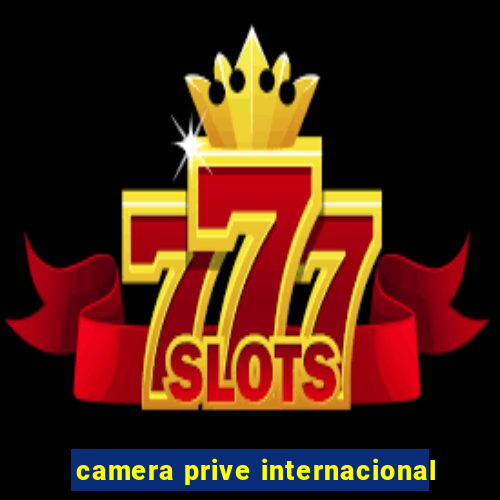 camera prive internacional